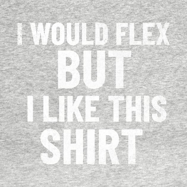 I Would Flex, But I Like This Shirt by mikepod